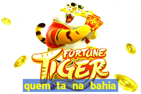 quem ta na bahia essa semana a fazenda